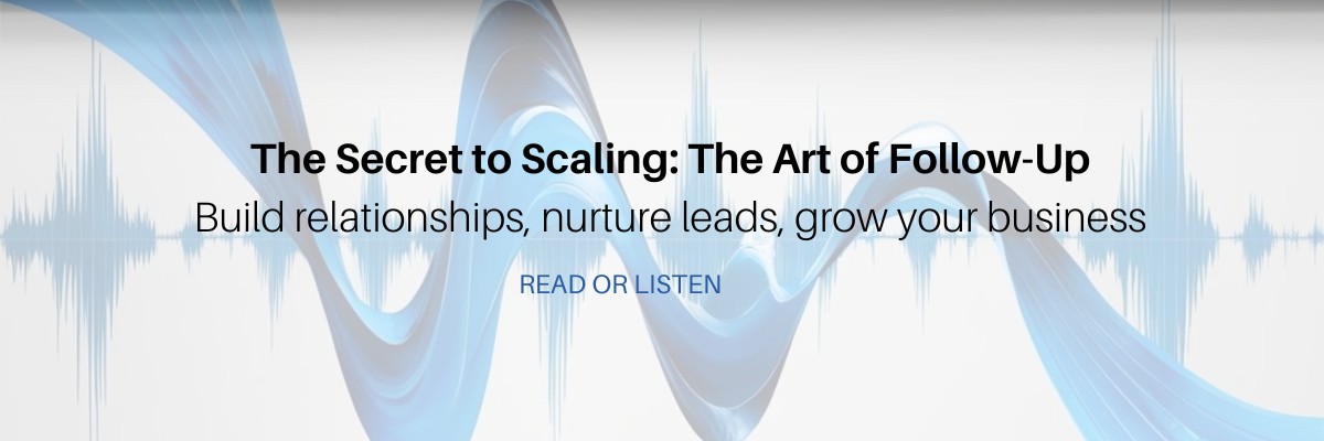 The Secret to Scaling: The Art of Follow-Up